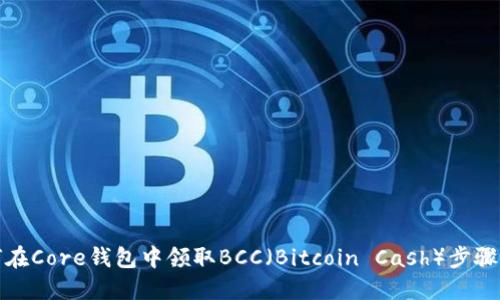 如何在Core钱包中领取BCC（Bitcoin Cash）步骤详解