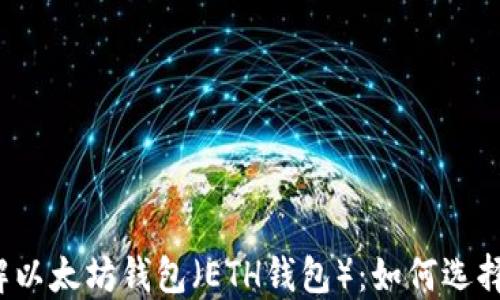 
深入了解以太坊钱包（ETH钱包）：如何选择与使用？