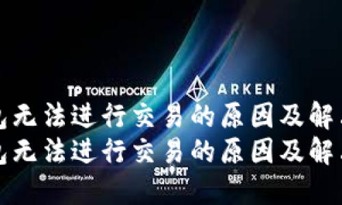 TP钱包无法进行交易的原因及解决办法
TP钱包无法进行交易的原因及解决办法