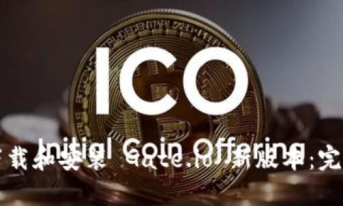 如何下载和安装 Gate.io 新版本：完整指南