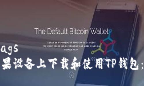 turbo_tags
如何在苹果设备上下载和使用TP钱包：详细指南